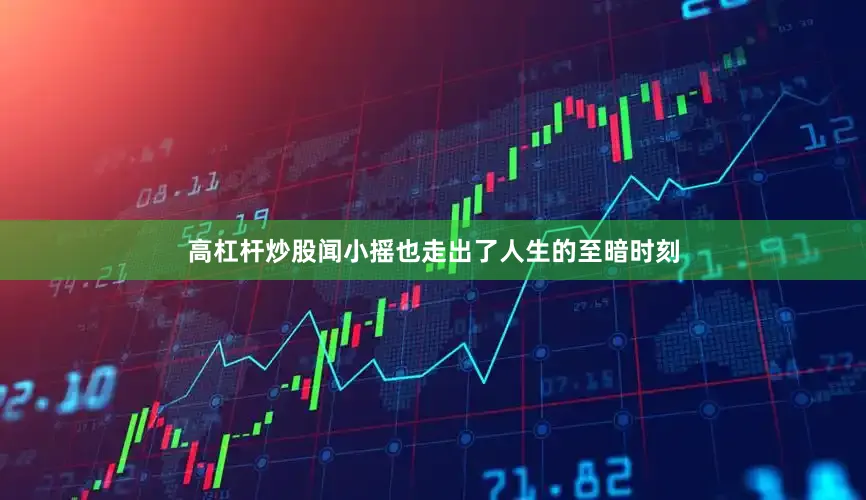 高杠杆炒股闻小摇也走出了人生的至暗时刻