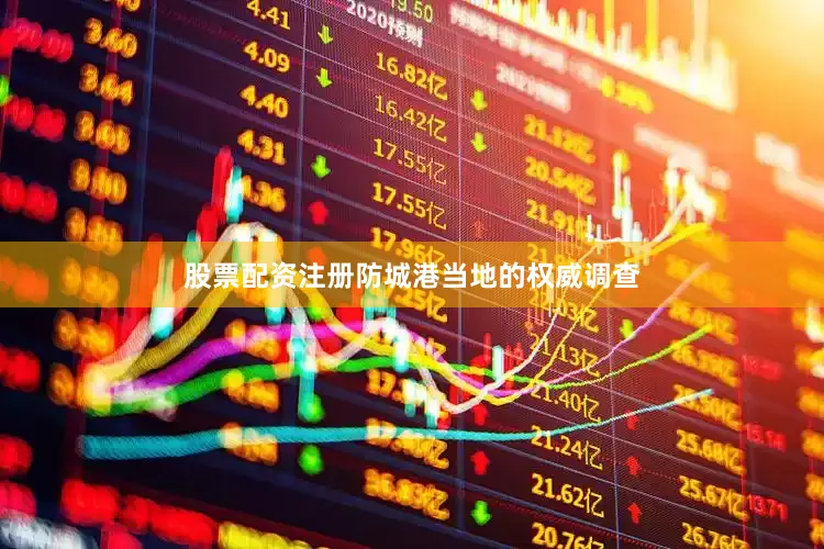股票配资注册防城港当地的权威调查