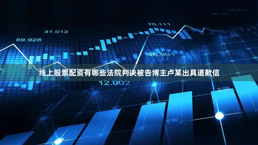线上股票配资有哪些法院判决被告博主卢某出具道歉信