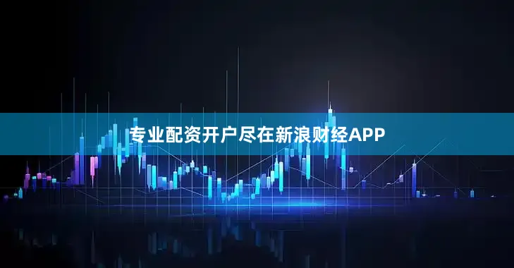 专业配资开户尽在新浪财经APP